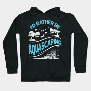 I'd Rather Be Aquascaping Aquascaper Gift Hoodie